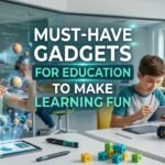 Must-Have Gadgets Education to Make Learning Fun